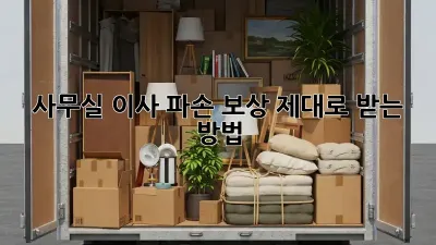 사무실 이사? 파손 보상 제대로 받는 방법!